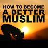 How to be a better Muslim